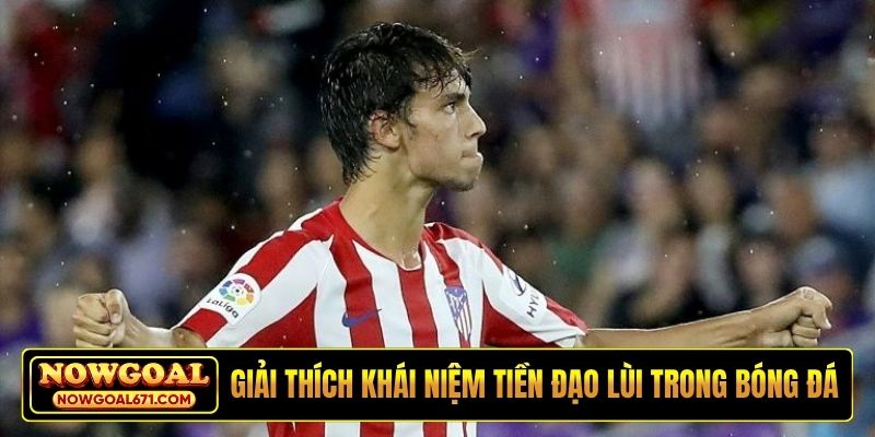 Giải thích khái niệm tiền đạo lùi trong bóng đá
