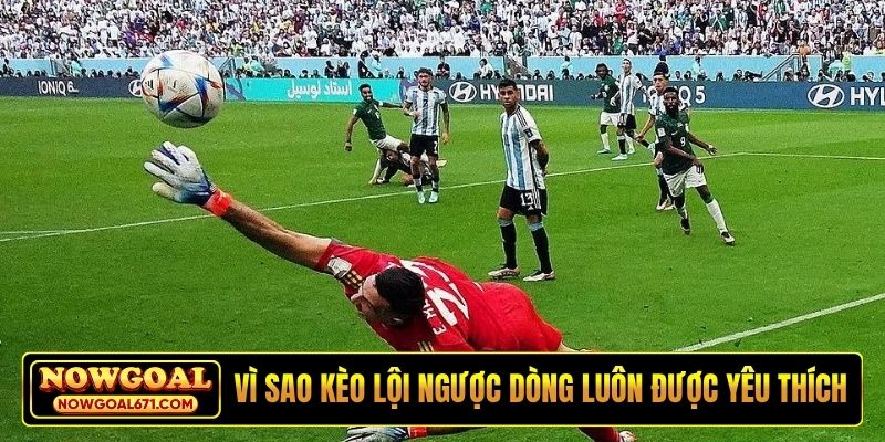Vì sao kèo lội ngược dòng luôn được yêu thích