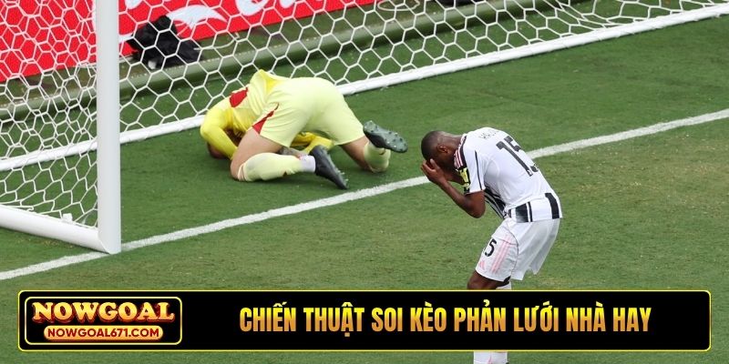 Chiến thuật soi kèo phản lưới nhà hay