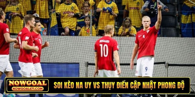 Soi kèo Na Uy vs Thụy Điển cập nhật phong độ