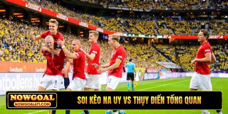 Soi kèo Na Uy vs Thụy Điển tổng quan