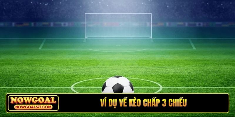 Ví dụ về kèo chấp 3 chiều